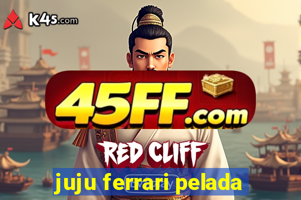 juju ferrari pelada